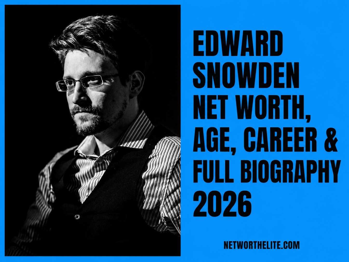 Edward Snowden Net Worth, Age, Career & Full Biography 2026