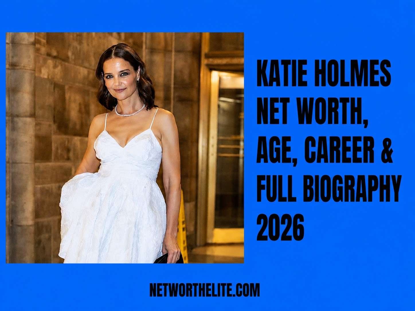 Katie Holmes Net Worth, Age, Career & Full Biography 2026