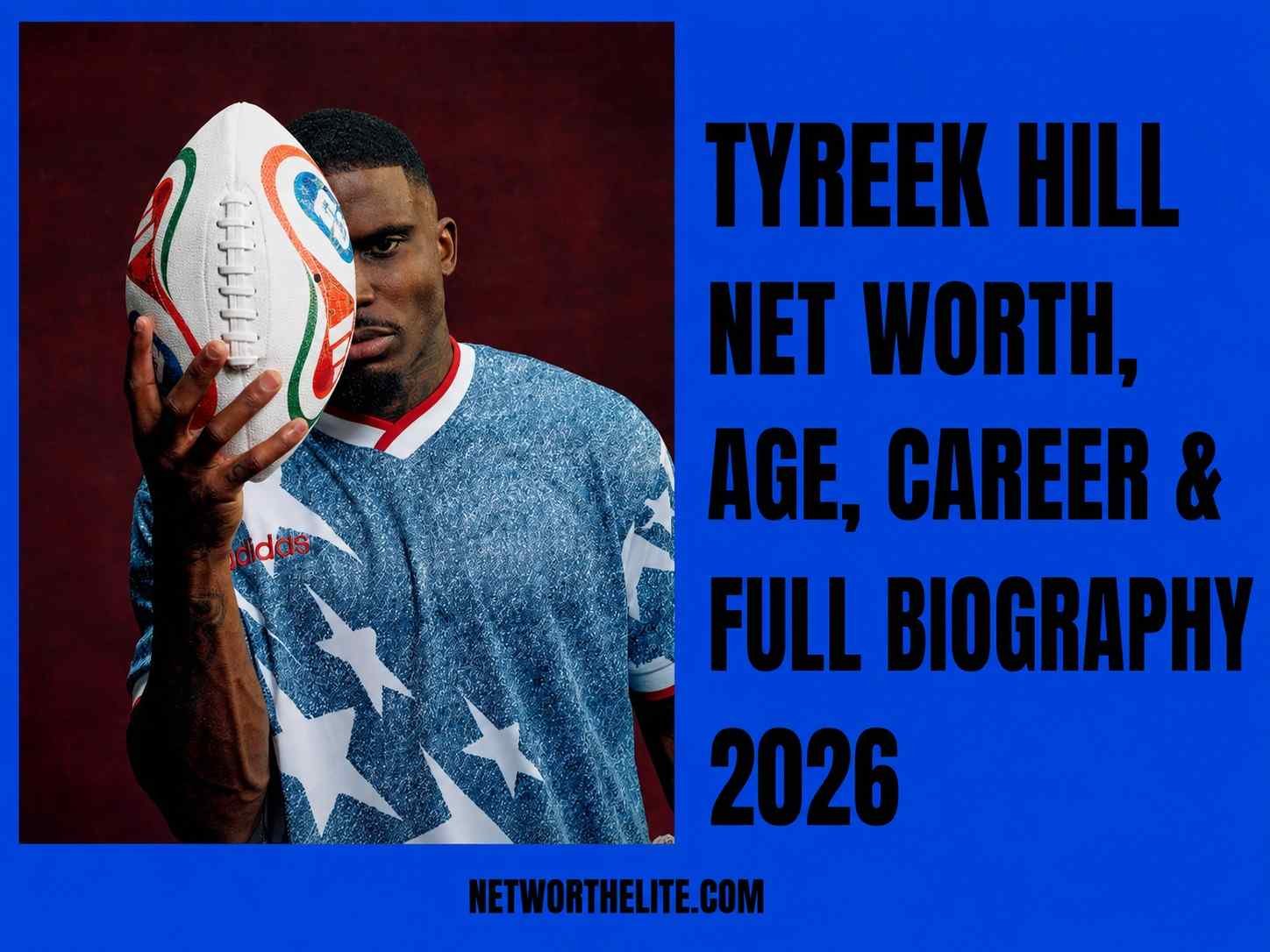 Tyreek Hill Net Worth, Age, Career & Full Biography 2026