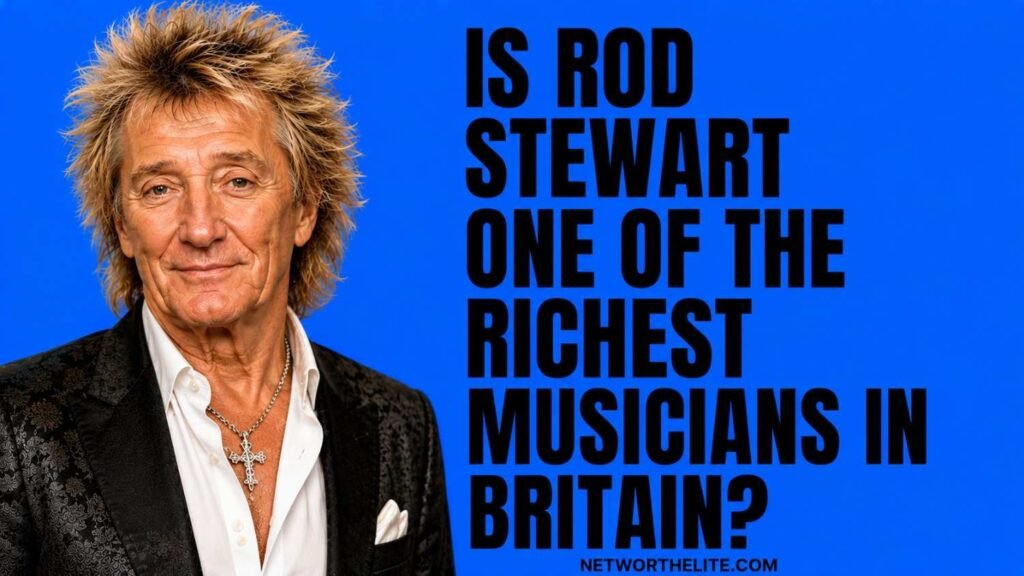 Is Rod Stewart one of the richest musicians in Britain?