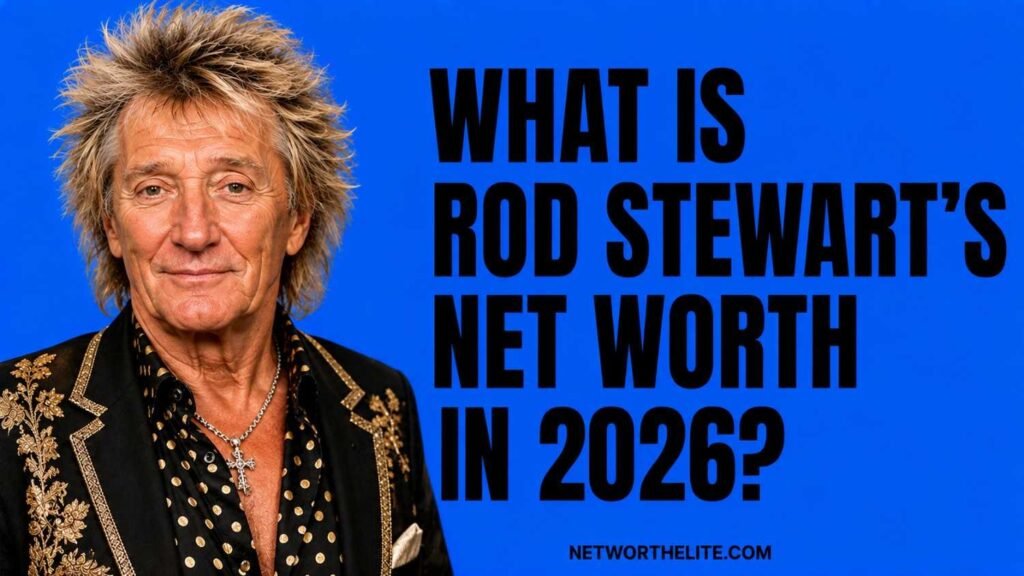 What Is Rod Stewart's Net Worth in 2026?