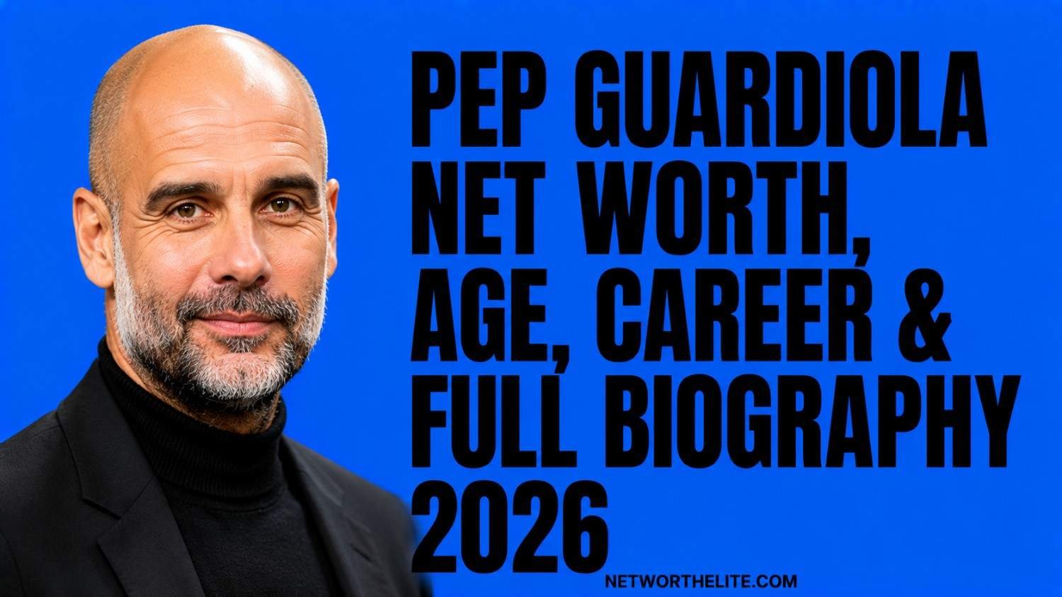 Pep Guardiola Net Worth, Age, Career & Full Biography 2026