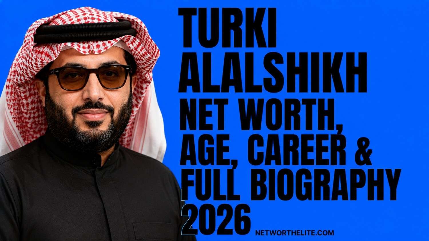 Turki Alalshikh Net Worth, Age, Career & Full Biography 2026